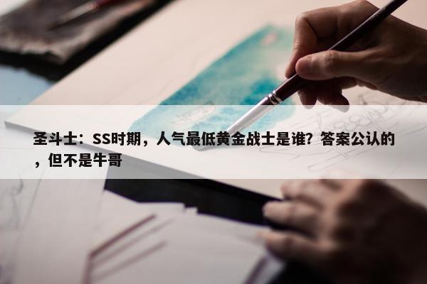 圣斗士：SS时期，人气最低黄金战士是谁？答案公认的，但不是牛哥