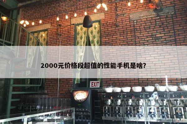 2000元价格段超值的性能手机是啥？