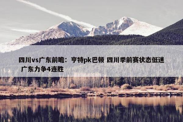 四川vs广东前瞻：亨特pk巴顿 四川季前赛状态低迷 广东力争4连胜