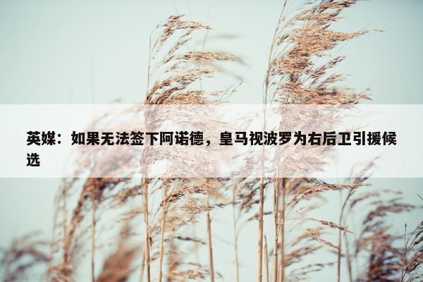 英媒：如果无法签下阿诺德，皇马视波罗为右后卫引援候选