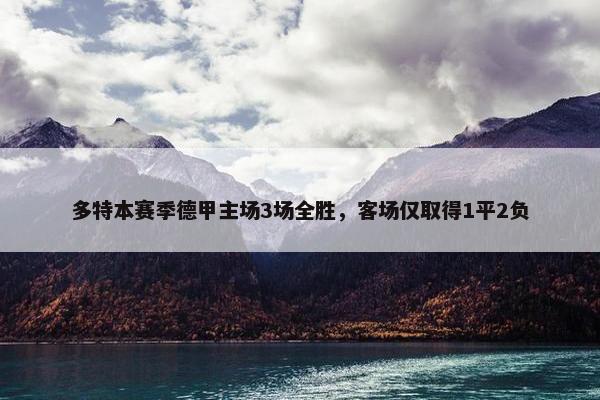 多特本赛季德甲主场3场全胜，客场仅取得1平2负