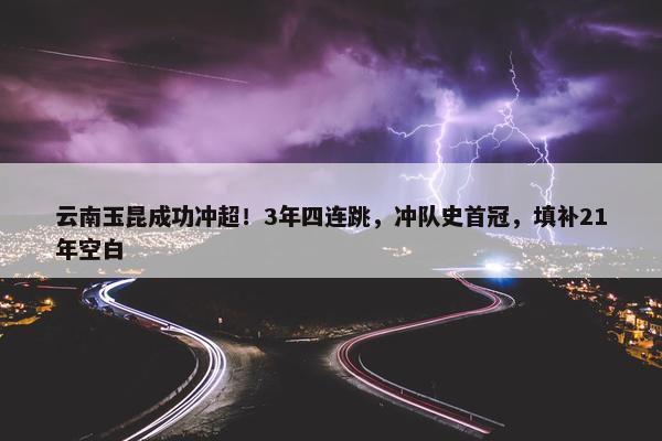 云南玉昆成功冲超！3年四连跳，冲队史首冠，填补21年空白