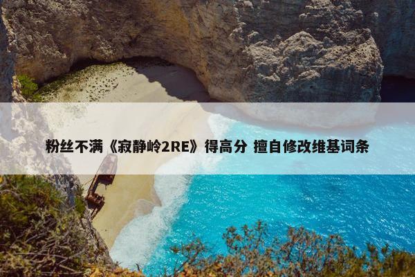 粉丝不满《寂静岭2RE》得高分 擅自修改维基词条