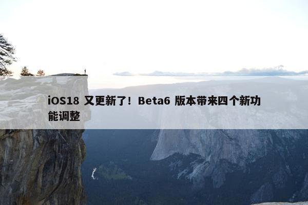 iOS18 又更新了！Beta6 版本带来四个新功能调整