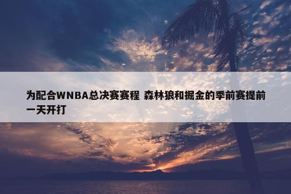 为配合WNBA总决赛赛程 森林狼和掘金的季前赛提前一天开打