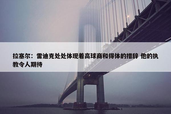 拉塞尔：雷迪克处处体现着高球商和得体的措辞 他的执教令人期待