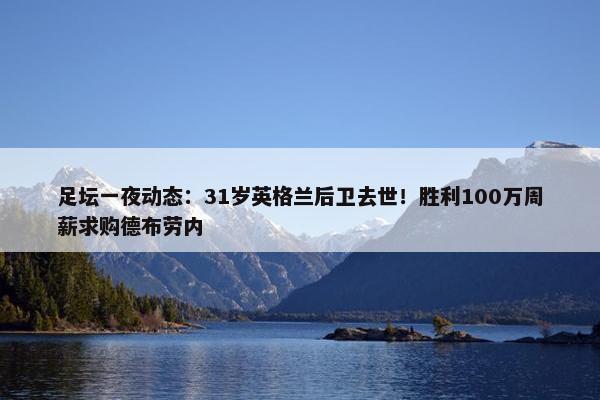 足坛一夜动态：31岁英格兰后卫去世！胜利100万周薪求购德布劳内