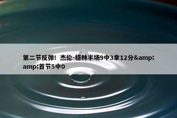 第二节反弹！杰伦-格林半场9中3拿12分&amp;首节5中0