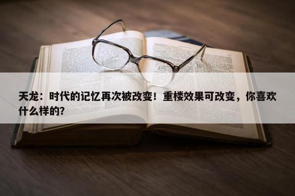 天龙：时代的记忆再次被改变！重楼效果可改变，你喜欢什么样的？