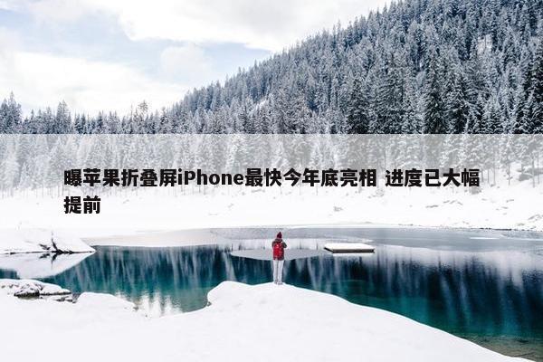 曝苹果折叠屏iPhone最快今年底亮相 进度已大幅提前