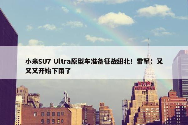 小米SU7 Ultra原型车准备征战纽北！雷军：又又又开始下雨了