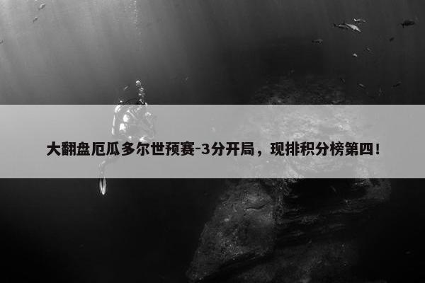 大翻盘厄瓜多尔世预赛-3分开局，现排积分榜第四！