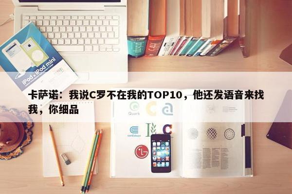 卡萨诺：我说C罗不在我的TOP10，他还发语音来找我，你细品