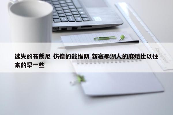 迷失的布朗尼 彷徨的戴维斯 新赛季湖人的麻烦比以往来的早一些