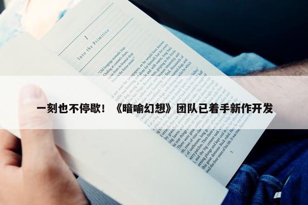 一刻也不停歇！《暗喻幻想》团队已着手新作开发