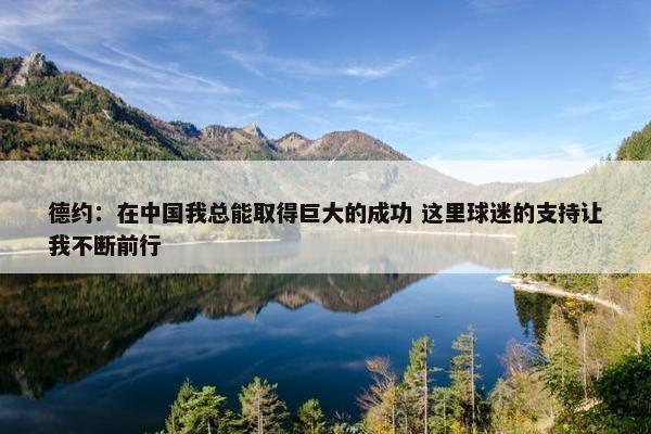 德约：在中国我总能取得巨大的成功 这里球迷的支持让我不断前行