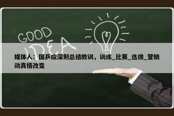 媒体人：国乒应深刻总结教训，训练_比赛_选拔_营销动真格改变