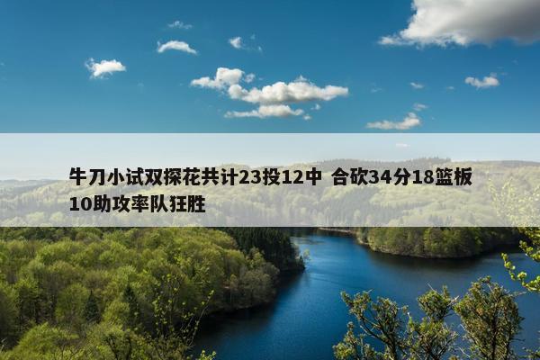 牛刀小试双探花共计23投12中 合砍34分18篮板10助攻率队狂胜