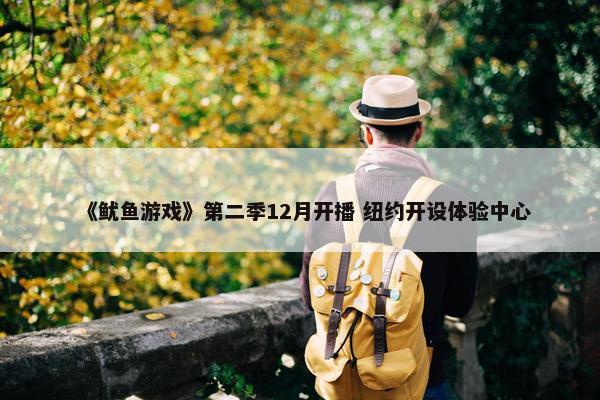 《鱿鱼游戏》第二季12月开播 纽约开设体验中心