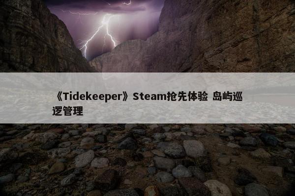 《Tidekeeper》Steam抢先体验 岛屿巡逻管理