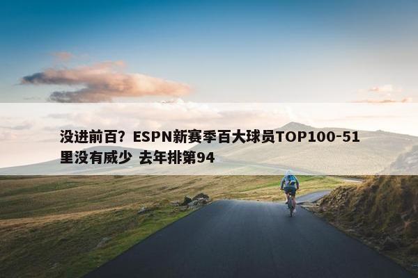 没进前百？ESPN新赛季百大球员TOP100-51里没有威少 去年排第94