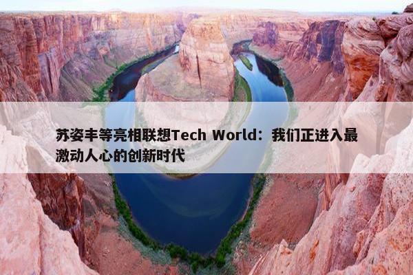 苏姿丰等亮相联想Tech World：我们正进入最激动人心的创新时代