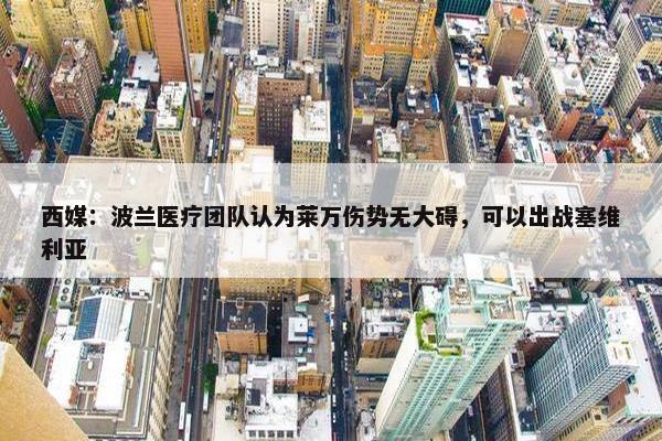 西媒：波兰医疗团队认为莱万伤势无大碍，可以出战塞维利亚