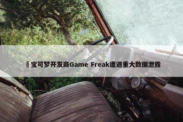 ​宝可梦开发商Game Freak遭遇重大数据泄露