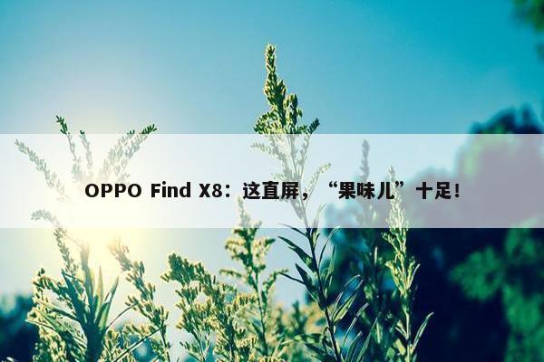 OPPO Find X8：这直屏，“果味儿”十足！