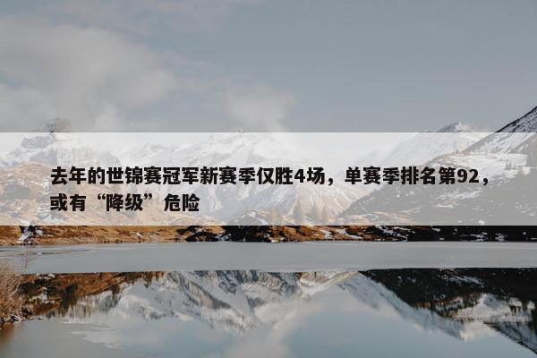 去年的世锦赛冠军新赛季仅胜4场，单赛季排名第92，或有“降级”危险