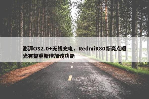 澎湃OS2.0+无线充电，RedmiK80新亮点曝光有望重新增加该功能