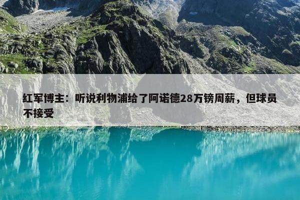 红军博主：听说利物浦给了阿诺德28万镑周薪，但球员不接受