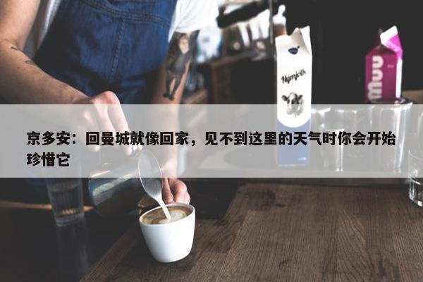 京多安：回曼城就像回家，见不到这里的天气时你会开始珍惜它