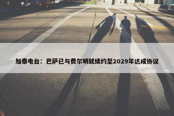 加泰电台：巴萨已与费尔明就续约至2029年达成协议