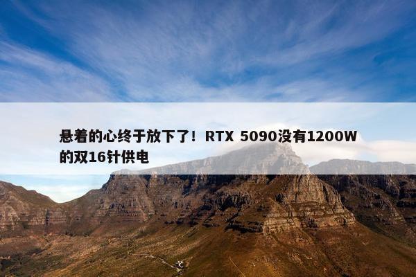 悬着的心终于放下了！RTX 5090没有1200W的双16针供电