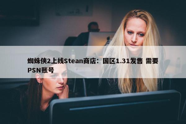 蜘蛛侠2上线Stean商店：国区1.31发售 需要PSN账号