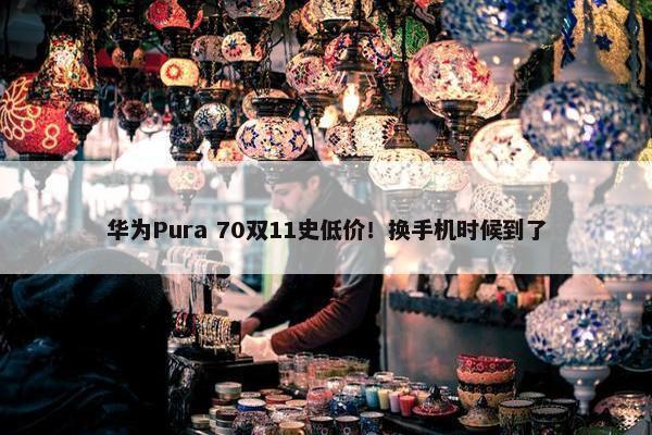 华为Pura 70双11史低价！换手机时候到了