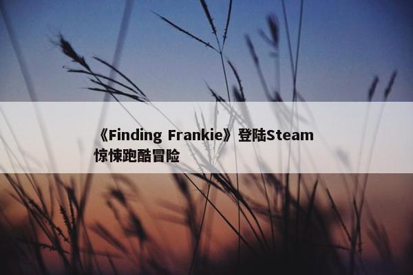 《Finding Frankie》登陆Steam 惊悚跑酷冒险