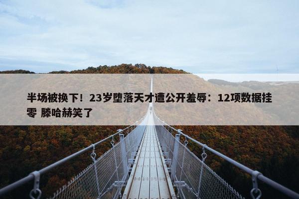 半场被换下！23岁堕落天才遭公开羞辱：12项数据挂零 滕哈赫笑了