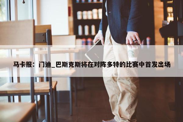 马卡报：门迪_巴斯克斯将在对阵多特的比赛中首发出场