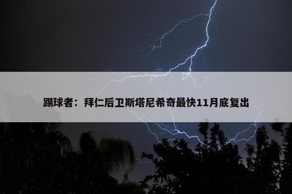 踢球者：拜仁后卫斯塔尼希奇最快11月底复出