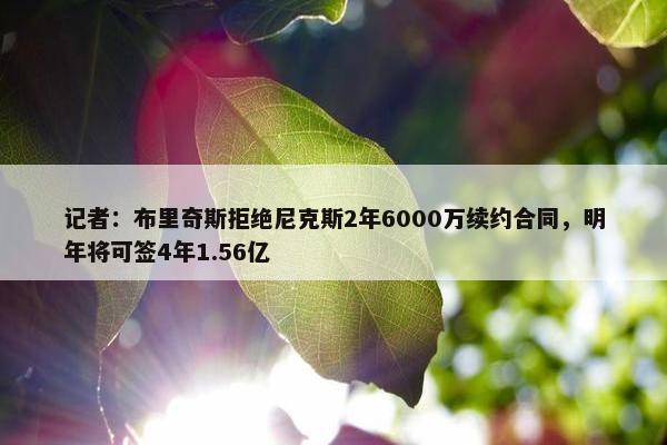 记者：布里奇斯拒绝尼克斯2年6000万续约合同，明年将可签4年1.56亿