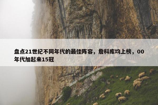 盘点21世纪不同年代的最佳阵容，詹科库均上榜，00年代加起来15冠