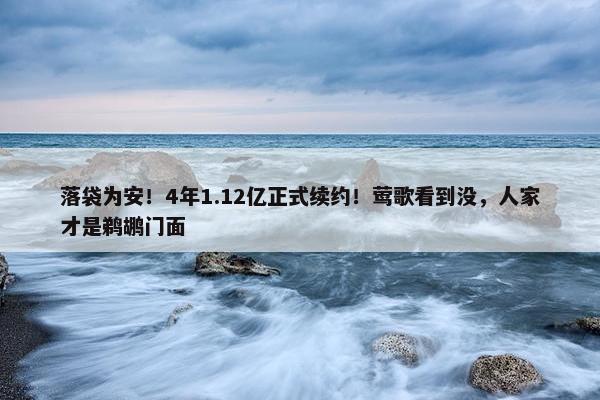 落袋为安！4年1.12亿正式续约！莺歌看到没，人家才是鹈鹕门面