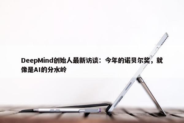 DeepMind创始人最新访谈：今年的诺贝尔奖，就像是AI的分水岭