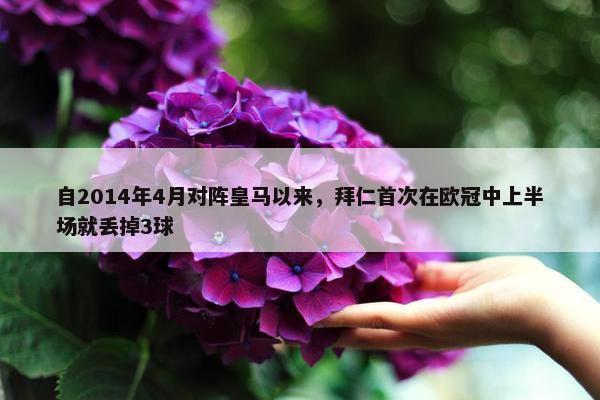 自2014年4月对阵皇马以来，拜仁首次在欧冠中上半场就丢掉3球