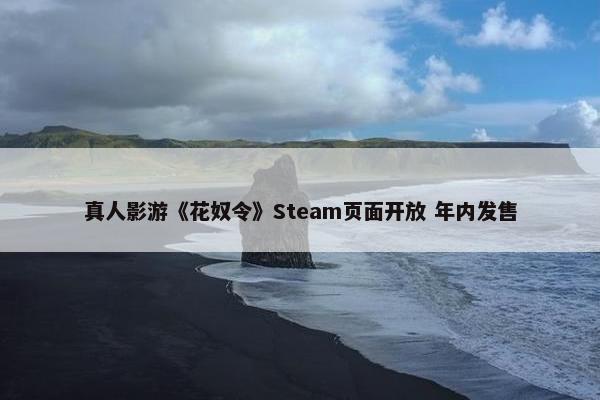 真人影游《花奴令》Steam页面开放 年内发售