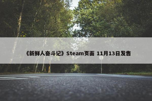 《新鲜人奋斗记》Steam页面 11月13日发售