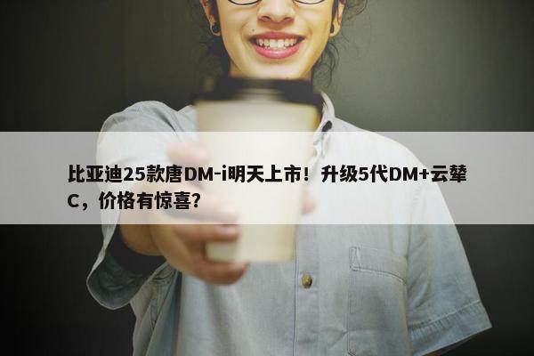 比亚迪25款唐DM-i明天上市！升级5代DM+云辇C，价格有惊喜？