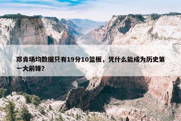 邓肯场均数据只有19分10篮板，凭什么能成为历史第一大前锋？